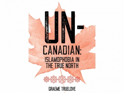 Check Out Book Launches for &quot;Un-Canadian: Islamophobia in the True North&quot; in Ottawa and Toronto